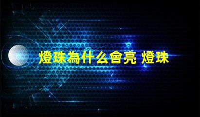 燈珠為什么會亮 燈珠為什么關了燈它會亮